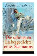 Die Schnsten Liebesgedichte Eines Seemanns: Ich Habe Dich So Lieb + Meine Erste Liebe + Ferngru? Von Bett Zu Bett + Ich Tanzte Mit Ihr + Offener Antrag Auf Der Stra?e + Zu Dir + Herzenstreue + Verlockung...