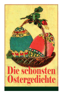 Die Schnsten Ostergedichte: Osterbuch Mit Illustrationen: Auf Ein Ei Geschrieben + Der Erste Ostertag + Das H?schen + Osterjubel + Der Osterspaziergang + Unterm Baum Im Gr?nen Gras + Will Dir Den Fr?hling Zeigen...