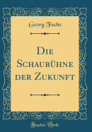 Die Schaubuhne Der Zukunft (Classic Reprint)