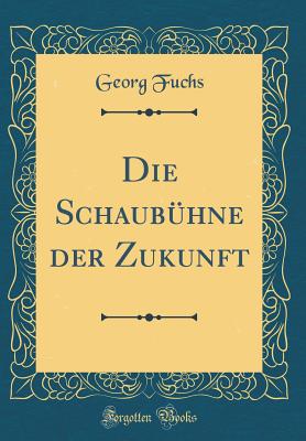 Die Schaubuhne Der Zukunft (Classic Reprint) - Fuchs, Georg