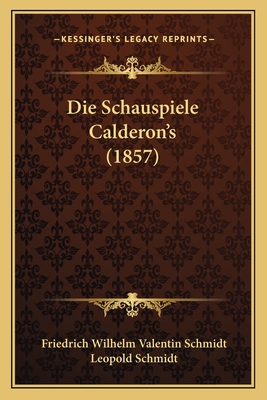 Die Schauspiele Calderon's (1857) - Schmidt, Friedrich Wilhelm Valentin (Illustrator), and Schmidt, Leopold (Editor)