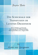 Die Schicksale der Transfusion im Letzten Decennium: Rede, Gehalten zur Feier des Stiftungstages der Militrrztlichen Bildungsanstalten am 2. August 1883 (Classic Reprint)