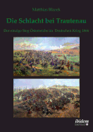 Die Schlacht Bei Trautenau. Der Einzige Sieg ?sterreichs Im Deutschen Krieg 1866.