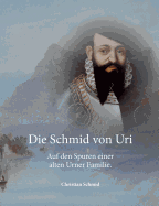 Die Schmid von Uri: Auf den Spuren einer alten Urner Familie