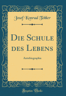 Die Schule Des Lebens: Autobiographie (Classic Reprint)