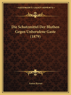 Die Schutzmittel Der Bluthen Gegen Unberufene Gaste (1879)