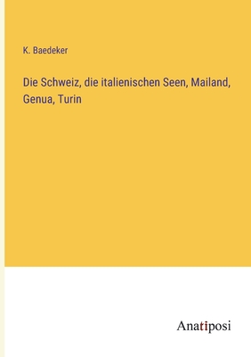 Die Schweiz, die italienischen Seen, Mailand, Genua, Turin - Baedeker, K