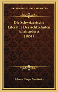 Die Schweizerische Literatur Des Achtzehnten Jahrhunderts (1861)