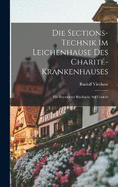 Die Sections-Technik im Leichenhause des Charit-Krankenhauses: Mit Besonderer Rcksicht auf Gericht