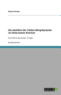 Die Seefahrt der fr?hen Ming-Dynastie im historischen Kontext: Die Politik des Kaiser Yongle