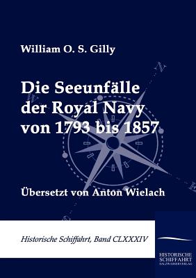 Die Seeunflle der Royal Navy von 1793 bis 1857 - Gilly, William O S, and Wielach, Anton (Editor)