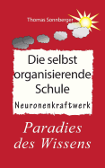 Die selbstorganisierende Schule: Paradies des Wissens, Neuronenkraftwerk, gl?ckliche Kinder, Gl?ckslieferung, Smart School