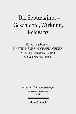 Die Septuaginta - Geschichte, Wirkung, Relevanz: 6. Internationale Fachtagung Veranstaltet Von Septuaginta Deutsch (LXX.D), Wuppertal 21.-24. Juli 2016 - Meiser, Martin (Editor), and Geiger, Michaela (Editor), and Kreuzer, Siegfried (Editor)