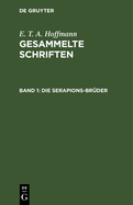 Die Serapions-Br?der: Gesammelte Erz?hlungen Und M?hrchen