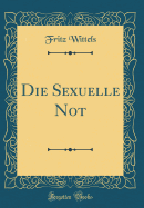 Die Sexuelle Not (Classic Reprint)