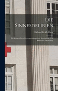 Die Sinnesdelirien: Ein Versuch Ihrer Physiopsychologischen Begrndung Und Klinischen Darstellung