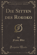 Die Sitten Des Rokoko (Classic Reprint)