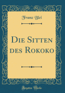 Die Sitten Des Rokoko (Classic Reprint)