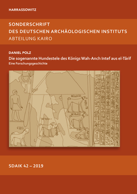 Die Sogenannte Hundestele Des Konigs Wah-Anch Intef Aus El-Tarif: Eine Forschungsgeschichte. Mit Einem Beitrag Und Einer Zeichnung Von Gabriele Wenzel - Polz, Daniel