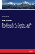 Die Sonne: Eine ?bersicht der Resultate, welche die seitherigen Forschungen ?ber den Sonnenkrper ergeben haben