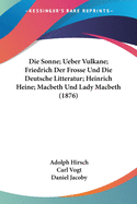 Die Sonne; Ueber Vulkane; Friedrich Der Frosse Und Die Deutsche Litteratur; Heinrich Heine; Macbeth Und Lady Macbeth (1876)