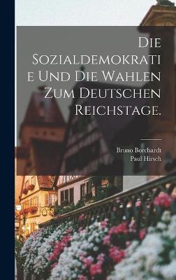 Die Sozialdemokratie und die Wahlen zum deutschen Reichstage. - Hirsch, Paul, and Borchardt, Bruno