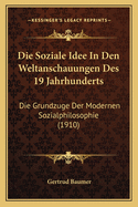 Die Soziale Idee In Den Weltanschauungen Des 19 Jahrhunderts: Die Grundzuge Der Modernen Sozialphilosophie (1910)