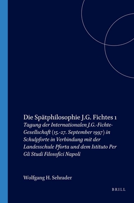 Die Sptphilosophie J.G. Fichtes 1: Tagung Der Internationalen J.G.-Fichte-Gesellschaft (15.-27. September 1997) in Schulpforte in Verbindung Mit Der Landesschule Pforta Und Dem Istituto Per Gli Studi Filosofici Napoli - Schrader, Wolfgang H