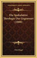 Die Spekulative Theologie Der Gegenwart (1888)