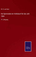 Die Spinnstube ein Volksbuch f?r das Jahr 1864: 19. Jahrgang