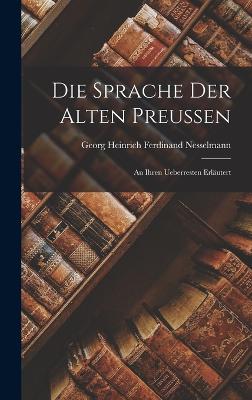 Die Sprache Der Alten Preussen: An Ihren Ueberresten Erlutert - Nesselmann, Georg Heinrich Ferdinand