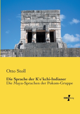 Die Sprache der K`e`kchi-Indianer: Die Maya-Sprachen der Pokom-Gruppe - Stoll, Otto