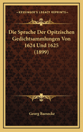 Die Sprache Der Opitzischen Gedichtsammlungen Von 1624 Und 1625 (1899)