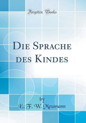 Die Sprache Des Kindes (Classic Reprint) - Meumann, E F W