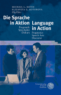 Die Sprache in Aktion/Language in Action: Pragmatik - Sprechakte - Diskurs/Pragmatics - Speech Acts - Discourse