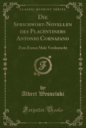 Die Sprichwort-Novellen Des Placentiners Antonio Cornazano: Zum Ersten Male Verdeutscht (Classic Reprint)