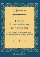 Die St. Lorenz-Kirche Zu Nrnberg: Mit Ihren Kunstschtzen Und Merkwrdigkeiten in Wort Und Bild (Classic Reprint)