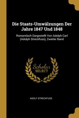 Die Staats-Umwalzungen Der Jahre 1847 Und 1848: Romantisch Dargestellt Von Adolph Carl (Adolph Streckfuss), Zweiter Band - Streckfuss, Adolf