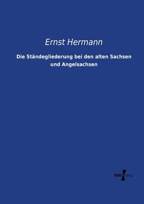 Die Standegliederung Bei Den Alten Sachsen Und Angelsachsen - Hermann, Ernst