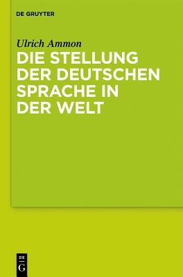 Die Stellung Der Deutschen Sprache in Der Welt - Ammon, Ulrich