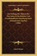 Die Stellung Der Sklaven Bei Den Juden In Rechtlicher Und Gesellschaftlicher Beziehung Nach Talmudischen Quellen (1886)