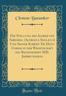 Die Stellung Des Alfred Von Sareshel (Alfredus Anglicus) Und Seiner Schrift de Motu Cordis in Der Wissenschaft Des Beginnenden XIII. Jahrhunderts (Classic Reprint)