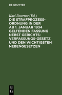 Die Strafproze?ordnung in Der AB 1. Januar 1934 Geltenden Fassung Nebst Gerichtsverfassungsgesetz Und Den Wichtigsten Nebengesetzen