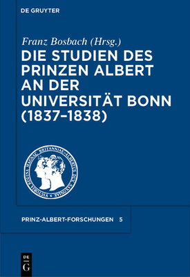 Die Studien Des Prinzen Albert an Der Universitt Bonn (1837-1838) - Bosbach, Franz (Editor)