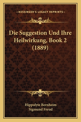 Die Suggestion Und Ihre Heilwirkung, Book 2 (1889) - Bernheim, Hippolyte, and Freud, Sigmund