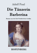 Die Tnzerin Barberina: Roman aus der Zeit Friedrich des Groen