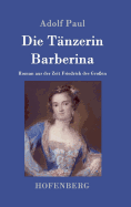 Die T?nzerin Barberina: Roman Aus Der Zeit Friedrich Des Gro?en