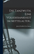 Die Tanzwuth, Eine Volkskrankheit Im Mittelalter...