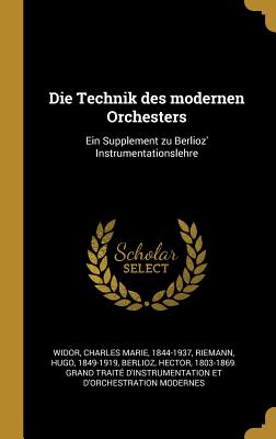 Die Technik Des Modernen Orchesters: Ein Supplement Zu Berlioz' Instrumentationslehre (Classic Reprint) - Widor, Charles Marie