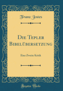 Die Tepler Bibelubersetzung: Eine Zweite Kritik (Classic Reprint)